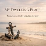 Anchor resting on a sandy beach beside calm water beneath a soft morning sky, with the words “My Dwelling Place” and “Even in uncertainty, God did not move.”